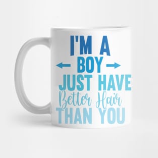 I'M A BOY! I JUST HAVE BETTER HAIR THAN YOU Mug